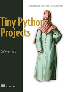 Tiny Python Projects: Learn Coding and Testing with Puzzles and Games