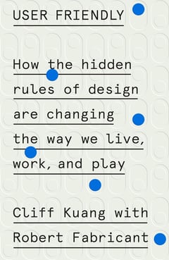 User Friendly: How the Hidden Rules of Design Are Changing the Way We Live, Work, and Play